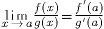 $\lim_{x\to a}{f(x)\over g(x)}=\frac{f'(a)}{g'(a)}$